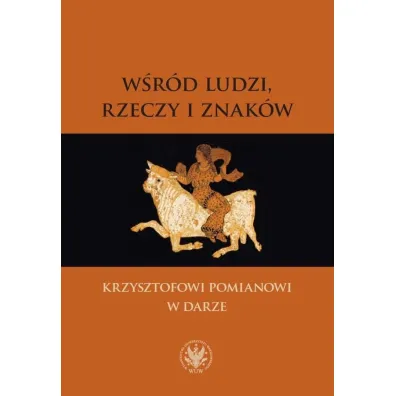 W�r�d ludzi, rzeczy i znak�w. Krzysztofowi Pomiano