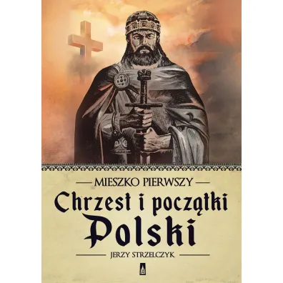 Mieszko Pierwszy. Chrzest i pocz�tki Polski - Jerzy Strzelczyk