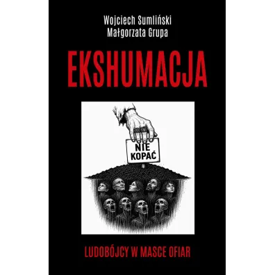 Ekshumacja. Ludob�jcy w masce ofiar - Ma�gorzata Grupa, Wojciech Sumli�ski