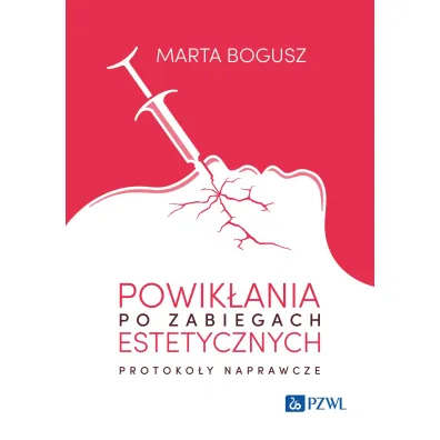 Powik�ania po zabiegach estetycznych. Protoko�y naprawcze - Marta Bogusz