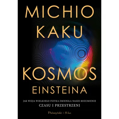Kosmos Einsteina. Jak wizja wielkiego fizyka zmieni�a nasze rozumienie czasu i przestrzeni - Michio Kaku