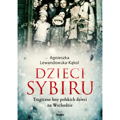 Dzieci Sybiru. Tragiczne losy polskich dzieci na Wschodzie - Agnieszka Lewandowska-K�kol