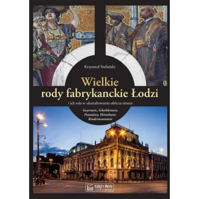 Wielkie rody fabrykanckie �odzi i ich rola w ukszta�towaniu oblicza miasta - Krzysztof Stefa�ski
