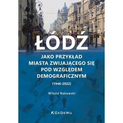 ��d� jako przyk�ad miasta zwijaj�cego si� pod wzgl�dem demograficznym (1946-2022) - Witold Rakowski