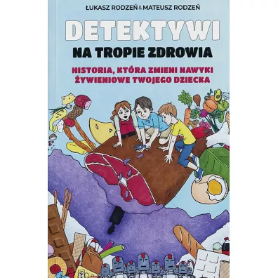 Detektywi na tropie zdrowia. Historia, kt�ra zmieni nawyki �ywieniowe Twojego dziecka - �ukasz  Rodze�, Mateusz  Rodze�