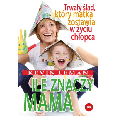 Ile znaczy mama. Trwa�y �lad, kt�ry matka zostawia w �yciu ch�opca - Kevin leman