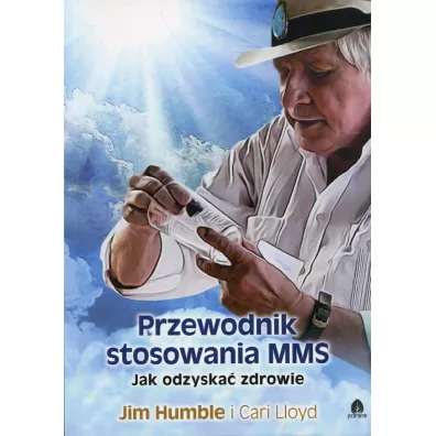 Przewodnik stosowania MMS. Jak odzyska zdrowie - Jim Humble, Lloyd Cari