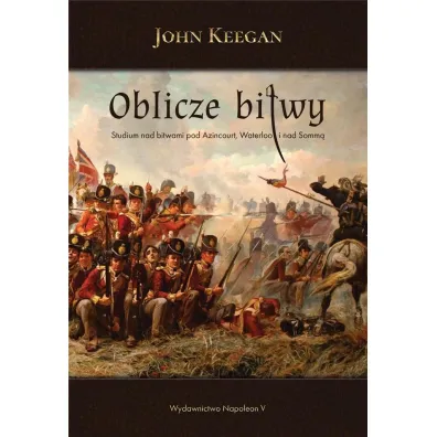 Oblicze bitwy. Studium nad bitwami pod Azincourt Waterloo i nad Somm� - Keegan John
