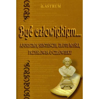 By� cz�owiekiem. Aforyzmy, sentencje, z�ote my�li, przys�owia o cz�owieku - Aldona R�anek
