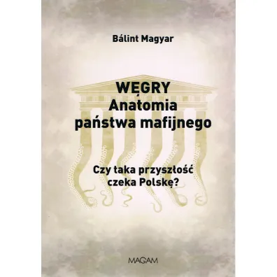 W�gry anatomia pa�stwa mafijnego - Balint Magyar