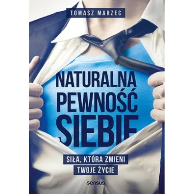 Naturalna pewno�� siebie. Si�a, kt�ra zmieni Twoje �ycie - Tomasz Marzec