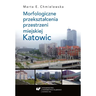 Morfologiczne przekszta�cenia przestrzeni miejskiej Katowic - Marta Chmielewska