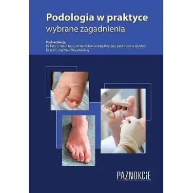 Podologia w praktyce, wybrane zagadnienia w.6 - Ewa  Wo�-Wasilewska, Ma�gorzata  Soko�owska-Wojdy�o
