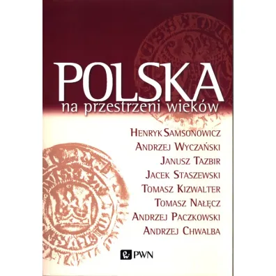 Polska na przestrzeni wiek�w - Andrzej Wycza�ski, Henryk Samsonowicz, Jacek Staszewski, Janusz Tazbir