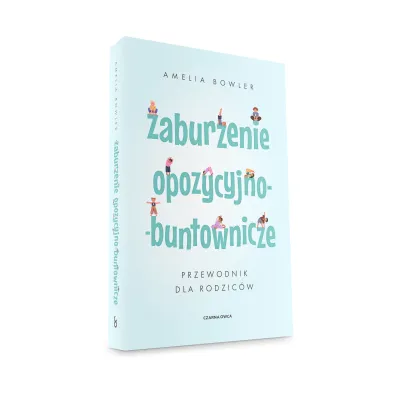 Zaburzenie opozycyjno-buntownicze. Przewodnik dla rodzic�w