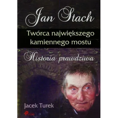 Jan Stach. Tw�rca najwi�kszego kamiennego mostu. Historia prawdziwa - Jacek Turek