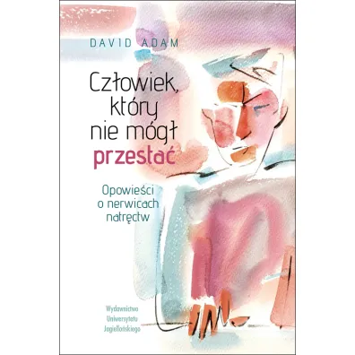 Cz�owiek, kt�ry nie m�g� przesta�. Opowie�ci o nerwicach natr�ctw - David Adam
