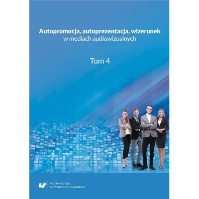 Autopromocja, autoprezentacja, wizerunek w mediach audiowizualnych. Tom 4 - Ewelina  Tyc, Aleksandra Kalisz