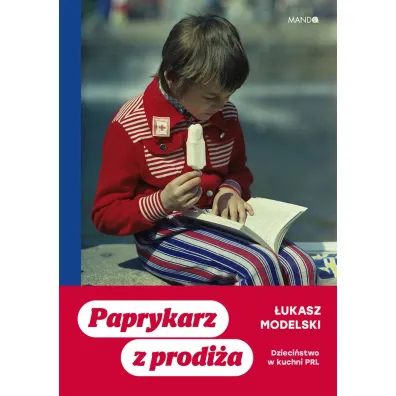 Paprykarz z prodi�a. Dzieci�stwo w kuchni PRL - �ukasz Modelski