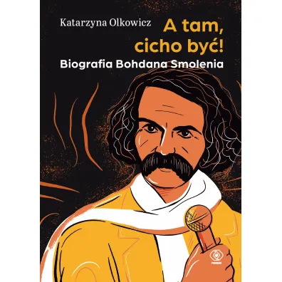 A tam, cicho by�! Biografia Bohdana Smolenia - Katarzyna  Olkowicz