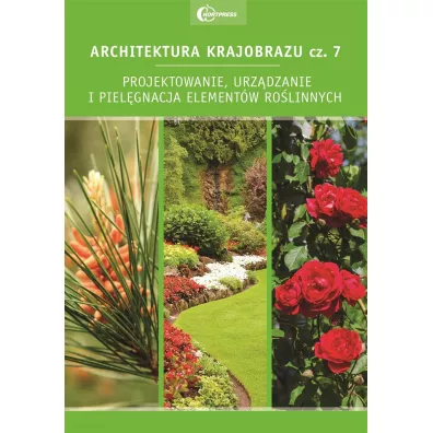 Projektowanie, urz�dzanie i piel�gnacja element�w ro�linnych. Architektura krajobrazu. Tom 7
