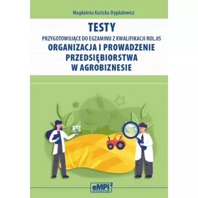 Testy przygotowuj�ce do egzaminu z kwalifikacji ROL.05. Organizacja i prowadzenie przedsi�biorstwa w agrobiznesie - Magdalena Kozicka-Dygda�owicz