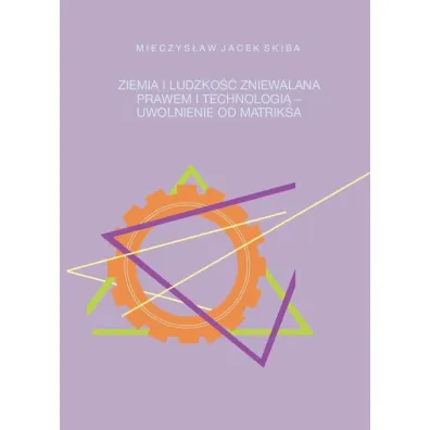 Ziemia i ludzko�� zniewalana prawem i technologi� - Mieczys�aw Jacek  Skiba