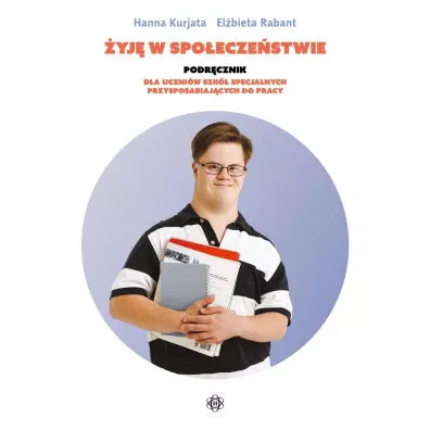�yj� w spo�ecze�stwie. Podr�cznik dla uczni�w szk� specjalnych przysposabiaj�cych do pracy - El�bieta  Rabant, Hanna  Kurjata