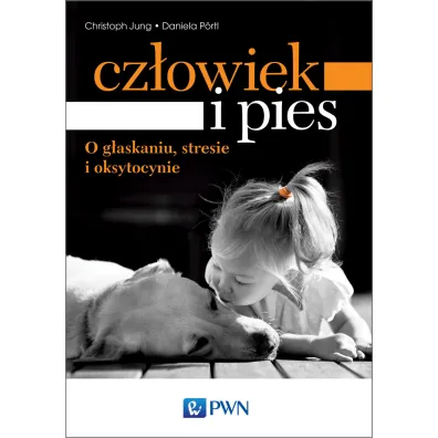 Cz�owiek i pies &ndash; o g�askaniu, stresie i oksytocynie - Christoph Jung, Daniela Portl
