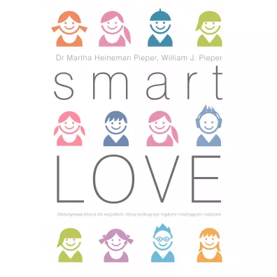 Smart Love. Wszechstronny poradnik jak zrozumie�, wychowa� i cieszy� si� swoim dzieckiem - William J Pieper, Martha Heineman-Pieper