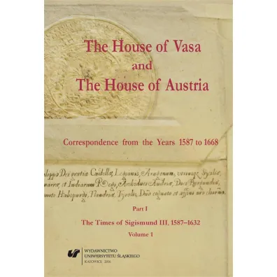 The House of Vasa and The House of Austria. Correspondence from the Years 1587 to 1668