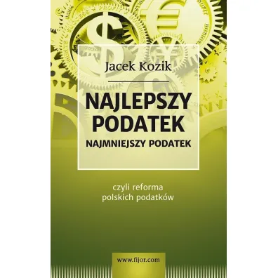 Najlepszy podatek. Najmniejszy podatek czyli reforma polskich podatk�w - Jacek Kozik