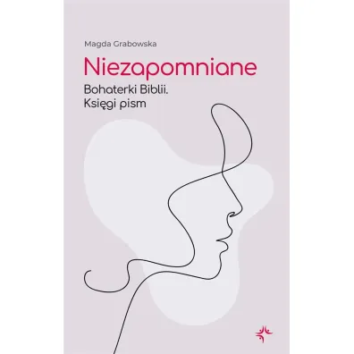 Niezapomniane. Bohaterki Biblii. Ksi�gi pism - Magda Grabowska