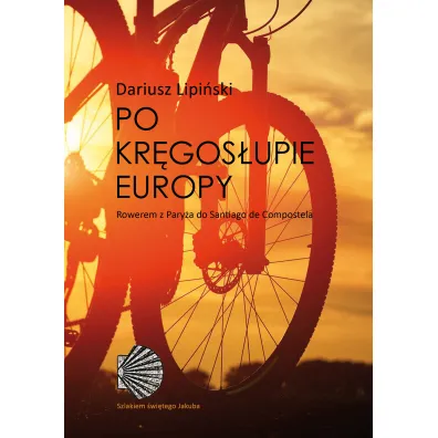 Po Kr�gos�upie Europy Roweremz Pary�a Do Santiago De Compostel - Dariusz Lipi�ski