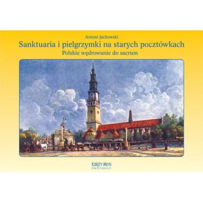 Sanktuaria i pielgrzymki na starych poczt�wkach - Antoni Jackowski
