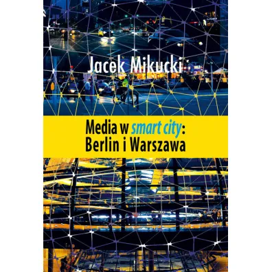 Media w smart city: Berlin i Warszawa - Jacek  Mikucki