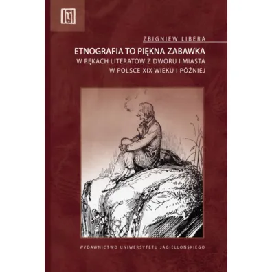 Etnografia to pi�kna zabawka. w r�kach literat�w z dworu i miasta w Polsce XIX wieku i p�niej. Anthropos - Zbigniew Libera