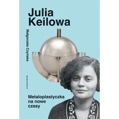 Julia Keilowa. Metaloplastyczka na nowe czasy - Ma�gorzata Czy�ska