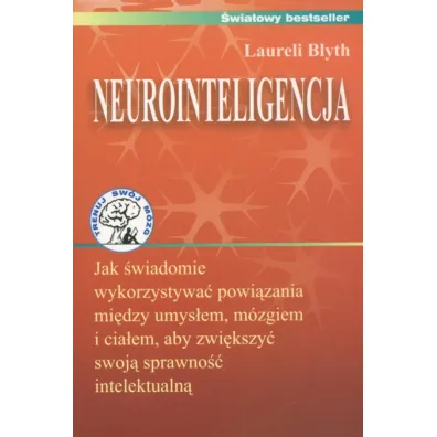 Neurointeligencja. Jak �wiadomie wykorzystywa� powi�zania mi�dzy umys�em, m�zgiem i cia�em, aby zwi�kszy� swoj� sprawno�� intelektualn� - Blyth Laureli