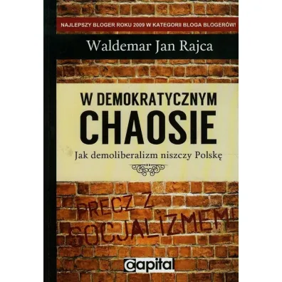 W demokratycznym chaosie. Jak demoliberalizm niszczy Polsk� - Waldemar Jan Rajca