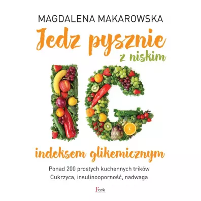 Jedz pysznie z niskim indeksem glikemicznym - Magdalena Makarowska