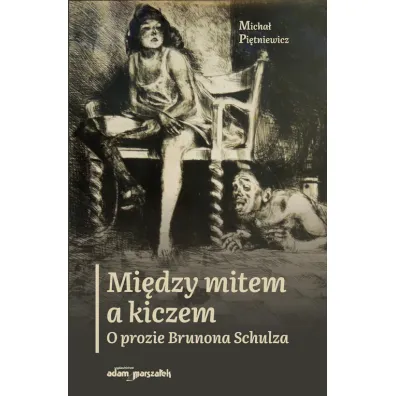 Mi�dzy mitem a kiczem. O prozie Brunona Schulza - Micha�  Pi�tniewicz