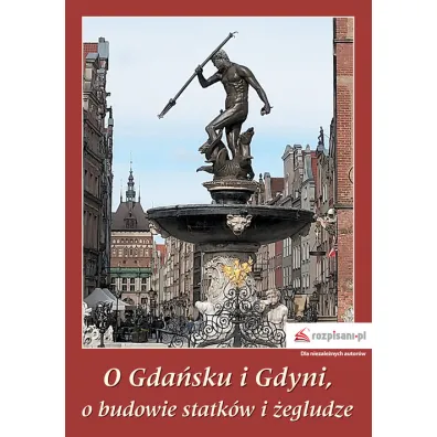 O Gda�sku i Gdyni, o budowie statk�w i �egludze - Stanis�aw Szyma�ski