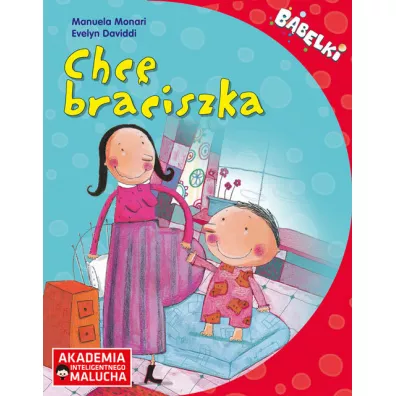 Chc� braciszka. Opowiadanie dla 4-6 latk�w z poradami psychologa. B�belki. Akademia Inteligentnego Malucha - Evelyn  Daviddi, Manuela  Monari