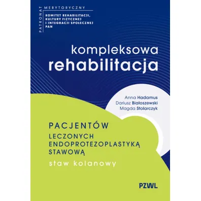 Kompleksowa rehabilitacja pacjent�w leczonych endoprotezoplastyk� stawow�. Staw kolanowy - Dariusz Bia�oszewski, Anna  Hadamus, Magda  Stolarczyk