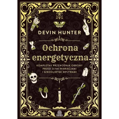 Ochrona energetyczna. Kompletny przewodnik obrony przed z�ymi wibracjami i szkodliwymi wp�ywami