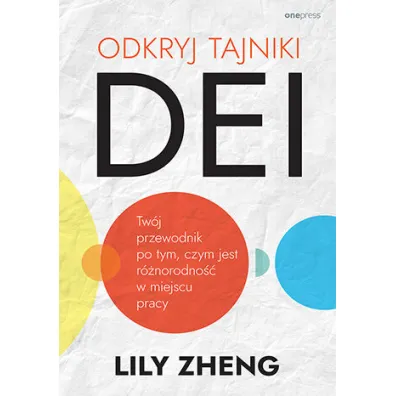 Odkryj tajniki DEI. Tw�j przewodnik po tym, czym jest r�norodno�� w miejscu pracy - Lily  Zheng