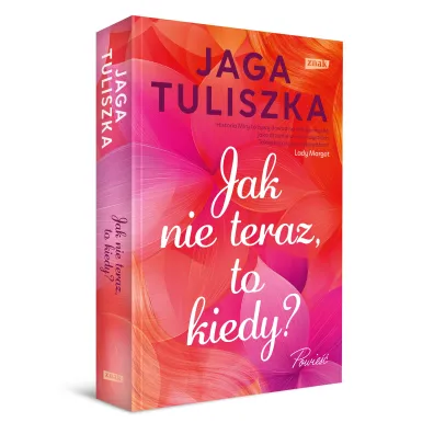Jak nie teraz, to kiedy?