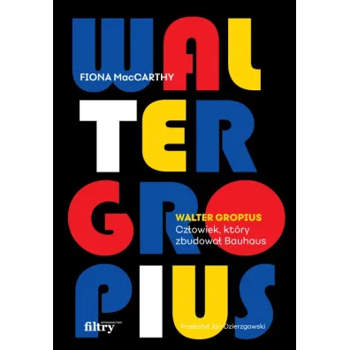 Walter Gropius. Cz�owiek, kt�ry zbudowa� Bauhaus - Fiona  MacCarthy
