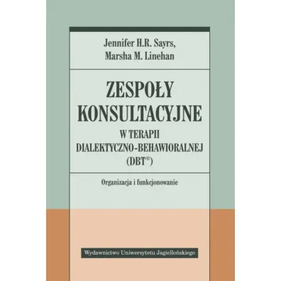 Zespo�y konsultacyjne w terapii dialektyczno-behawioralnej (DBT) - Marsha M. Linehan, Jennifer H. R. Sayrs